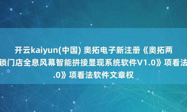 开云kaiyun(中国) 奥拓电子新注册《奥拓两轮电动车连锁门店全息风幕智能拼接显现系统软件V1.0》项看法软件文章权