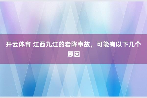 开云体育 江西九江的岩降事故，可能有以下几个原因